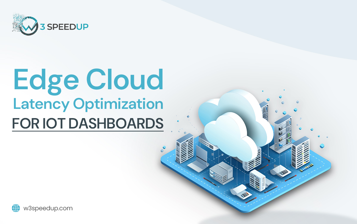 From IoT to UX Optimizing Edge - Cloud Latency for Web Dashboards - How to Optimize Edge-Cloud Latency for Better Web Dashboards - W3Speedup